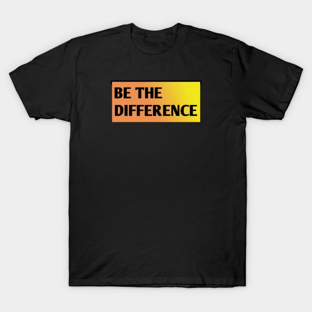 Be the Difference T-Shirt by BlackMeme94